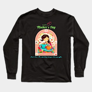 Mom's love: The only thing stronger than my coffee. Happy Mother's Day! (Motivation and Inspiration) Long Sleeve T-Shirt